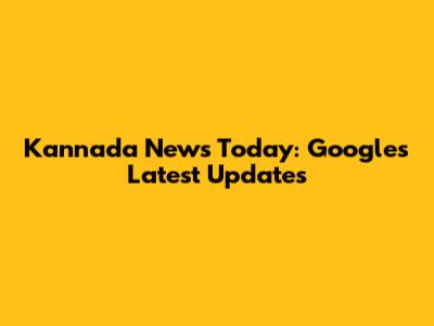 Kannada News Today: Google's Latest Updates