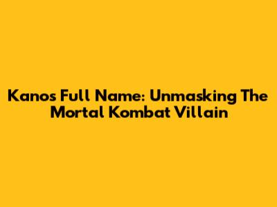 Kano's Full Name: Unmasking The Mortal Kombat Villain