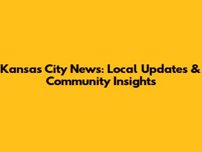 Kansas City News: Local Updates & Community Insights