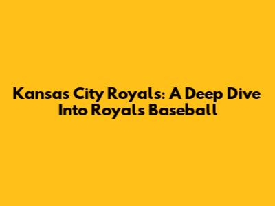 Kansas City Royals: A Deep Dive Into Royals Baseball