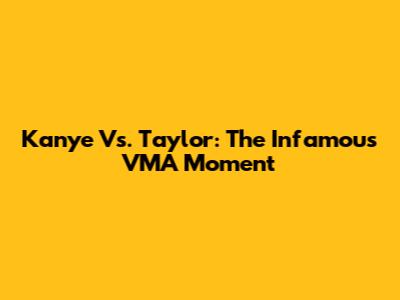 Kanye Vs. Taylor: The Infamous VMA Moment