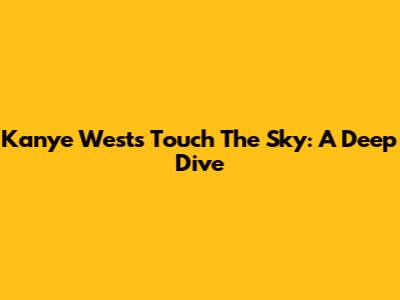 Kanye West's 'Touch The Sky': A Deep Dive