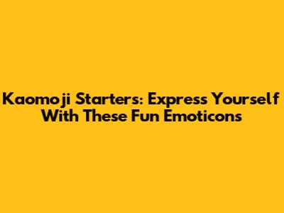 Kaomoji Starters: Express Yourself With These Fun Emoticons