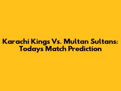 Karachi Kings Vs. Multan Sultans: Today's Match Prediction