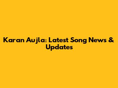 Karan Aujla: Latest Song News & Updates