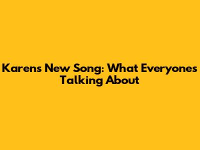 Karen's New Song: What Everyone's Talking About