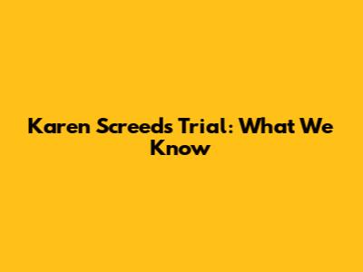 Karen Screeds Trial: What We Know