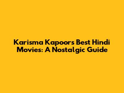 Karisma Kapoor's Best Hindi Movies: A Nostalgic Guide