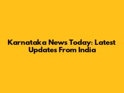 Karnataka News Today: Latest Updates From India