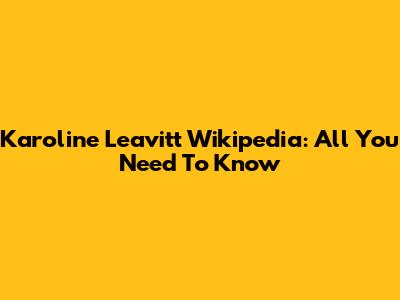 Karoline Leavitt Wikipedia: All You Need To Know