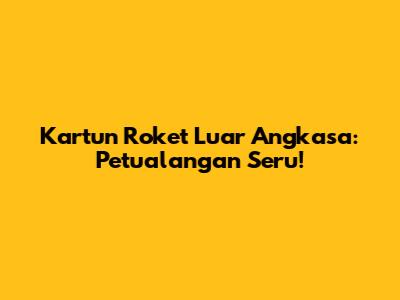 Kartun Roket Luar Angkasa: Petualangan Seru!
