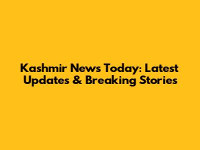 Kashmir News Today: Latest Updates & Breaking Stories