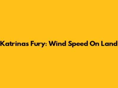 Katrina's Fury: Wind Speed On Land