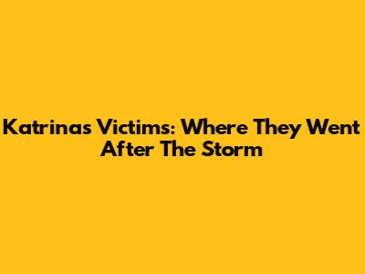 Katrina's Victims: Where They Went After The Storm