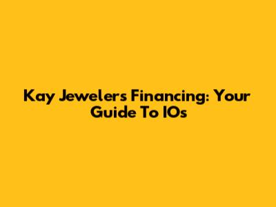 Kay Jewelers Financing: Your Guide To IOs