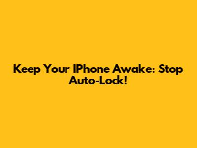 Keep Your IPhone Awake: Stop Auto-Lock!