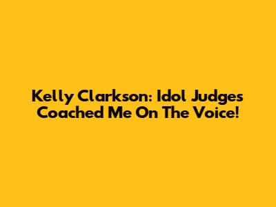 Kelly Clarkson: Idol Judges Coached Me On The Voice!
