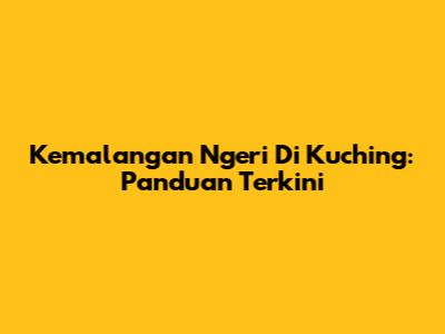 Kemalangan Ngeri Di Kuching: Panduan Terkini
