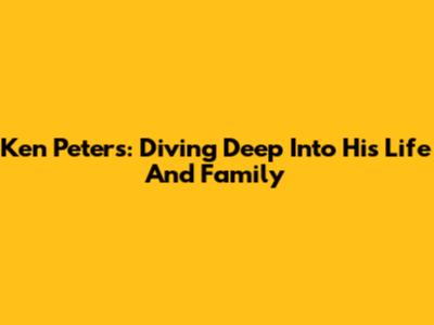 Ken Peters: Diving Deep Into His Life And Family