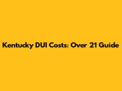 Kentucky DUI Costs: Over 21 Guide