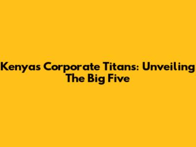 Kenya's Corporate Titans: Unveiling The Big Five