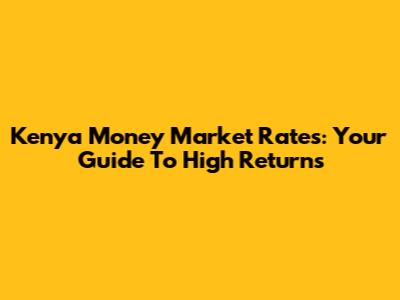 Kenya Money Market Rates: Your Guide To High Returns