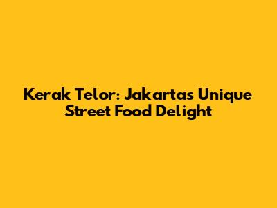 Kerak Telor: Jakarta's Unique Street Food Delight