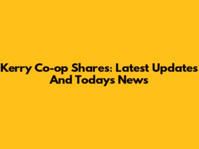Kerry Co-op Shares: Latest Updates And Today's News