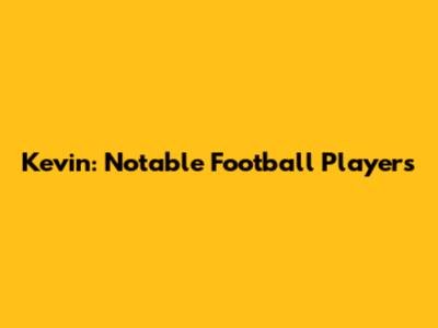 Kevin: Notable Football Players