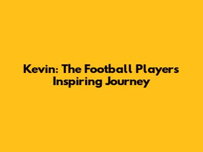 Kevin: The Football Player's Inspiring Journey