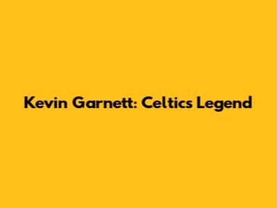 Kevin Garnett: Celtics Legend