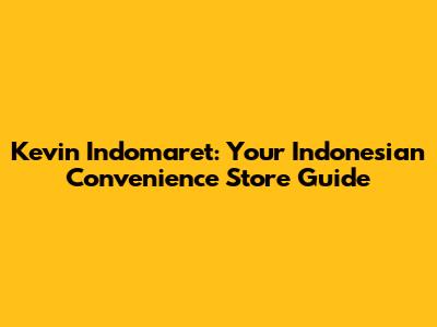 Kevin Indomaret: Your Indonesian Convenience Store Guide