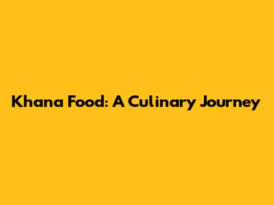 Khana Food: A Culinary Journey
