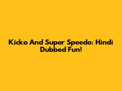Kicko And Super Speedo: Hindi Dubbed Fun!
