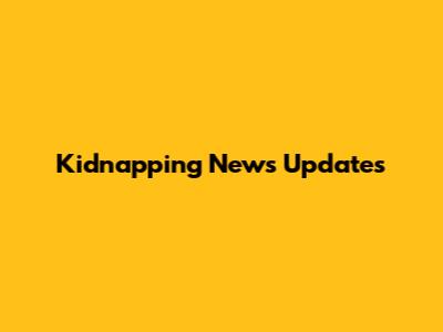Kidnapping News Updates