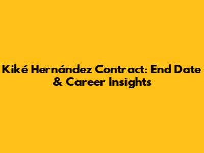 Kiké Hernández Contract: End Date & Career Insights