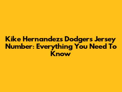 Kike Hernandez's Dodgers Jersey Number: Everything You Need To Know
