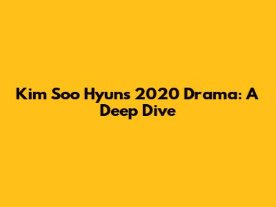 Kim Soo Hyun's 2020 Drama: A Deep Dive