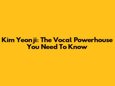 Kim Yeonji: The Vocal Powerhouse You Need To Know