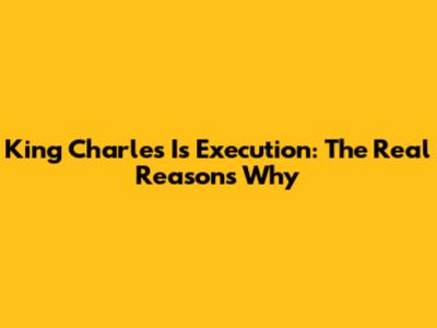 King Charles I's Execution: The Real Reasons Why