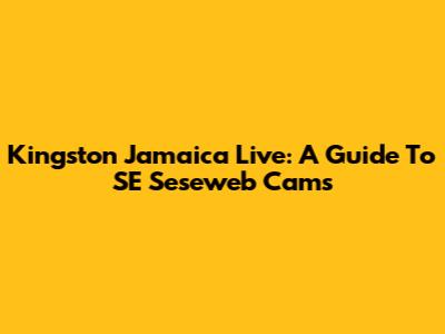 Kingston Jamaica Live: A Guide To SE Seseweb Cams