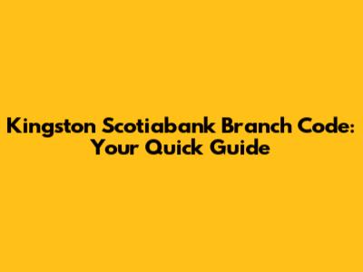 Kingston Scotiabank Branch Code: Your Quick Guide