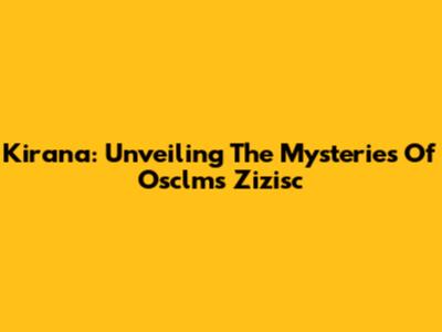 Kirana: Unveiling The Mysteries Of Osclms Zizisc