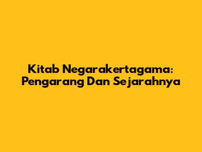 Kitab Negarakertagama: Pengarang Dan Sejarahnya