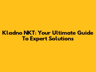 Kladno NKT: Your Ultimate Guide To Expert Solutions
