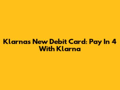 Klarna's New Debit Card: Pay In 4 With Klarna
