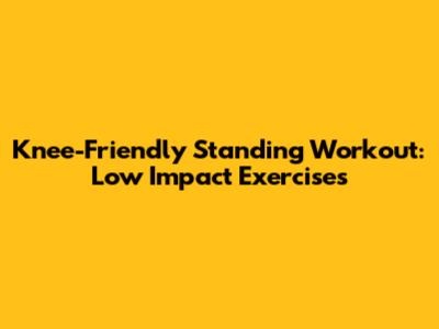 Knee-Friendly Standing Workout: Low Impact Exercises