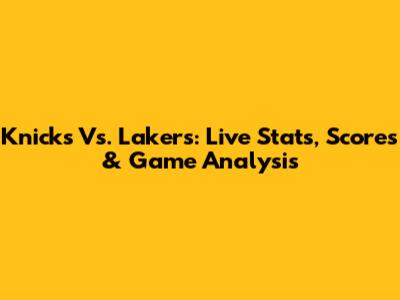 Knicks Vs. Lakers: Live Stats, Scores & Game Analysis