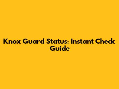 Knox Guard Status: Instant Check Guide