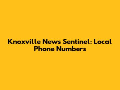 Knoxville News Sentinel: Local Phone Numbers
